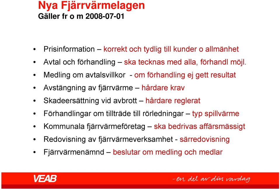 Medling om avtalsvillkor - om förhandling ej gett resultat Avstängning av fjärrvärme hårdare krav Skadeersättning vid avbrott