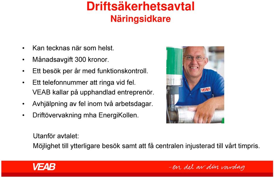 VEAB kallar på upphandlad entreprenör. Avhjälpning av fel inom två arbetsdagar.