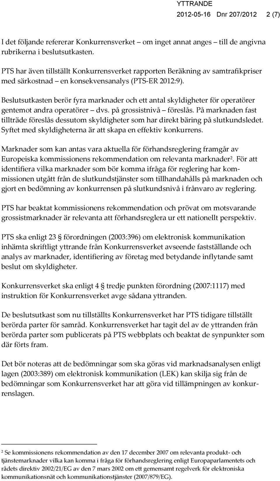 Beslutsutkasten berör fyra marknader och ett antal skyldigheter för operatörer gentemot andra operatörer dvs. på grossistnivå föreslås.