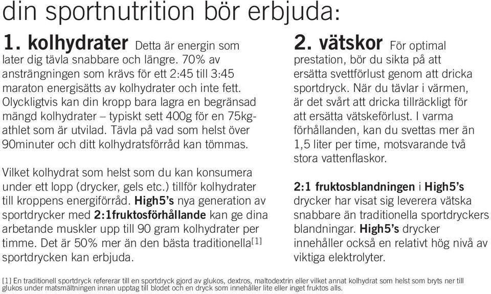 Olyckligtvis kan din kropp bara lagra en begränsad mängd kolhydrater typiskt sett 400g för en 75kgathlet som är utvilad. Tävla på vad som helst över 90minuter och ditt kolhydratsförråd kan tömmas.