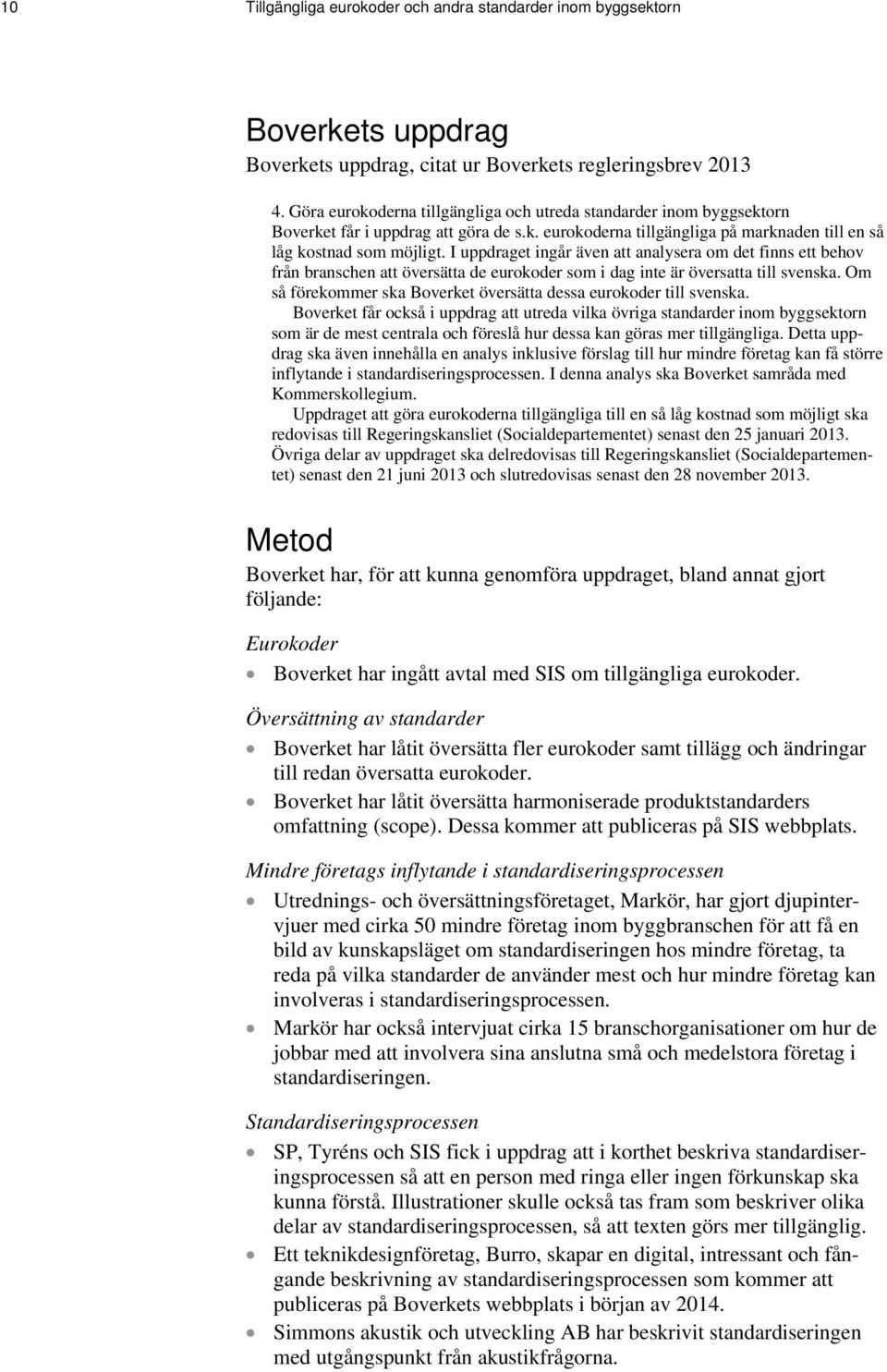 I uppdraget ingår även att analysera om det finns ett behov från branschen att översätta de eurokoder som i dag inte är översatta till svenska.