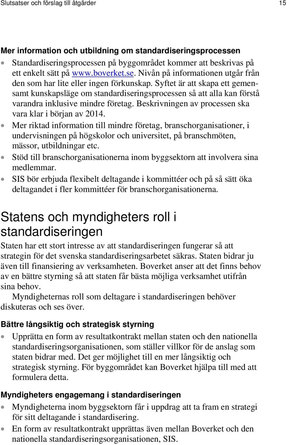 Mer riktad information till mindre företag, branschorganisationer, i undervisningen på högskolor och universitet, på branschmöten, mässor, utbildningar etc.