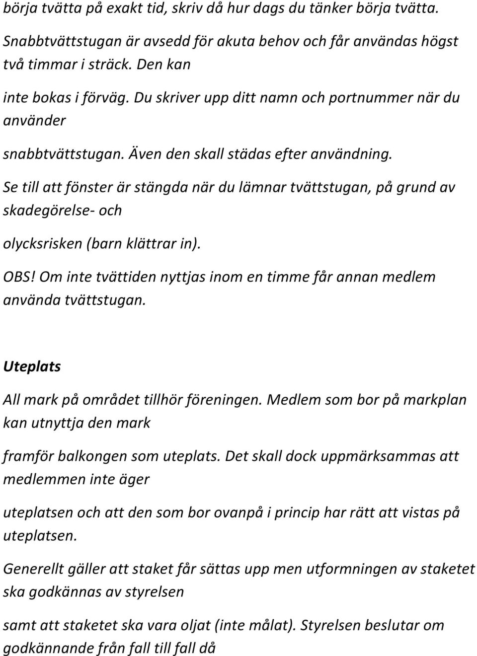 Se till att fönster är stängda när du lämnar tvättstugan, på grund av skadegörelse- och olycksrisken (barn klättrar in). OBS!