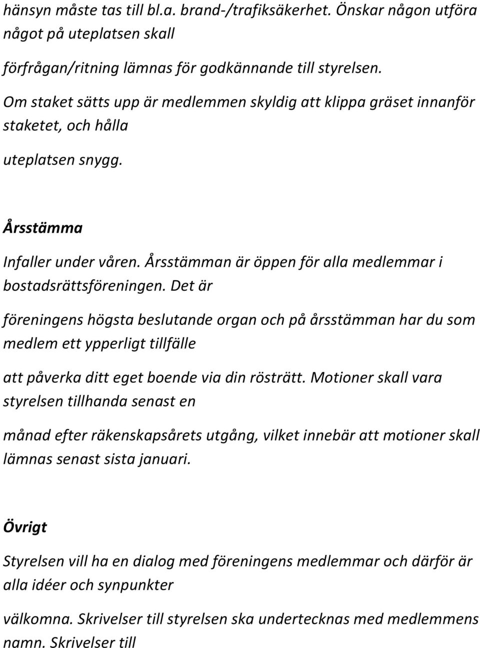 Årsstämman är öppen för alla medlemmar i bostadsrättsföreningen.