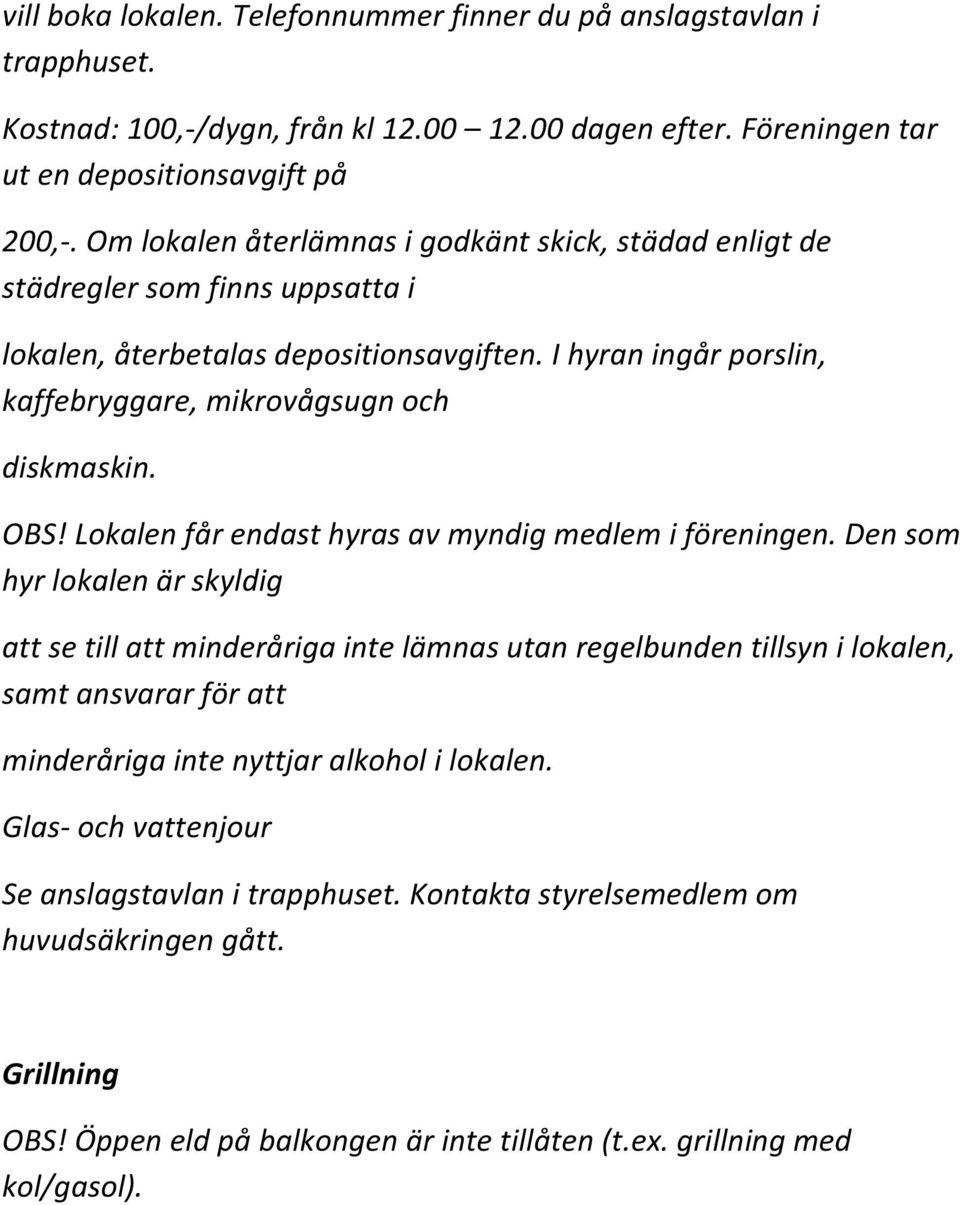 OBS! Lokalen får endast hyras av myndig medlem i föreningen.