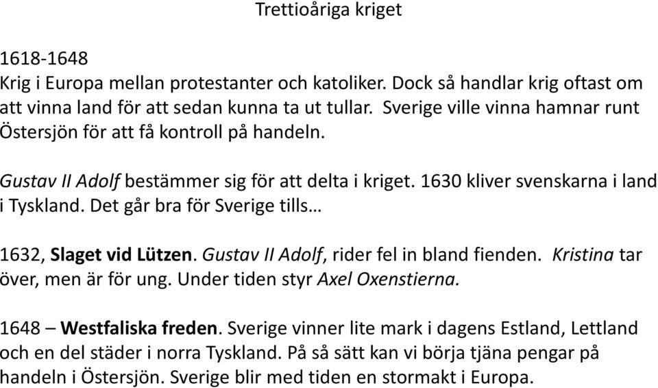 Det går bra för Sverige tills 1632, Slaget vid Lützen. Gustav II Adolf, rider fel in bland fienden. Kristina tar över, men är för ung. Under tiden styr Axel Oxenstierna.