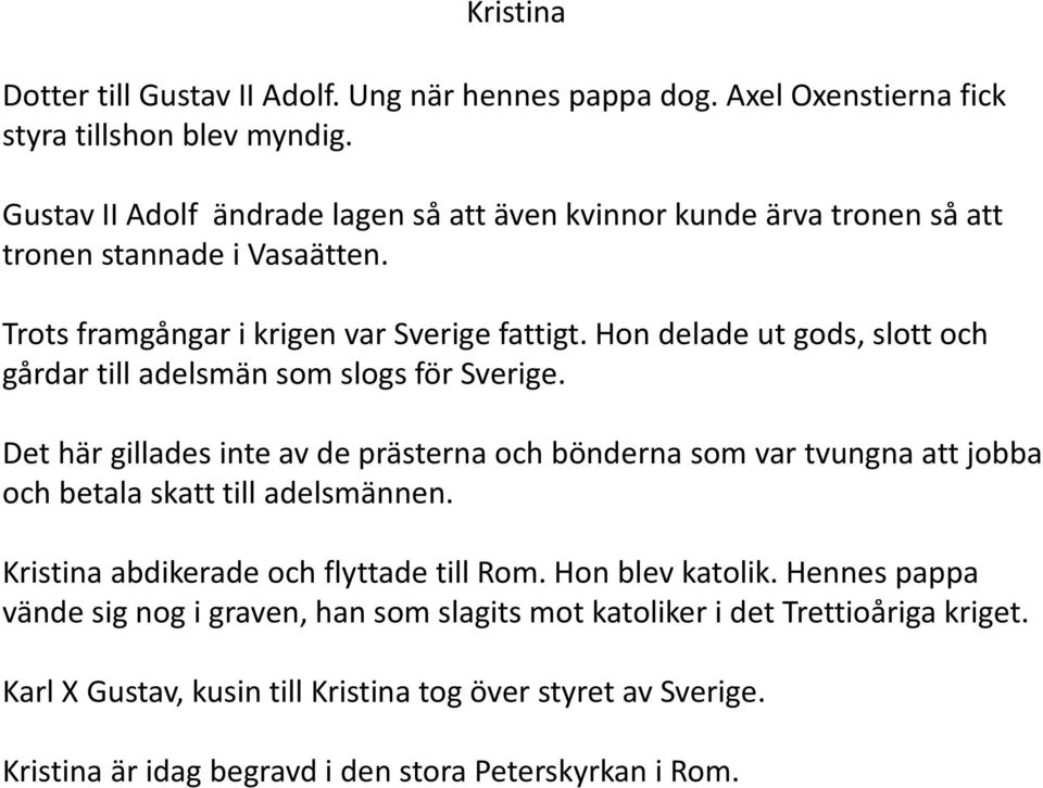 Hon delade ut gods, slott och gårdar till adelsmän som slogs för Sverige.