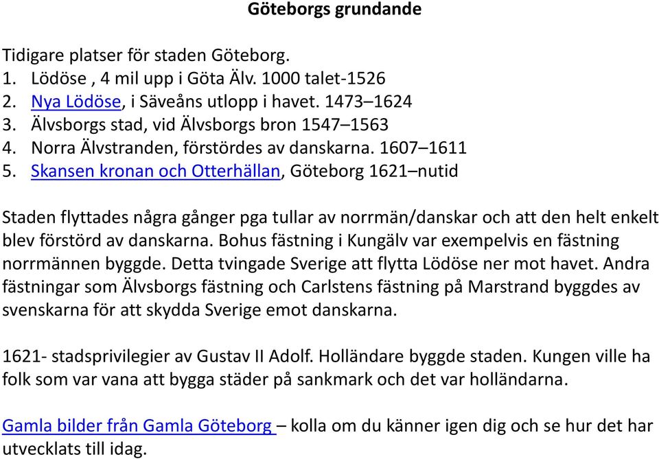 Skansen kronan och Otterhällan, Göteborg 1621 nutid Staden flyttades några gånger pga tullar av norrmän/danskar och att den helt enkelt blev förstörd av danskarna.