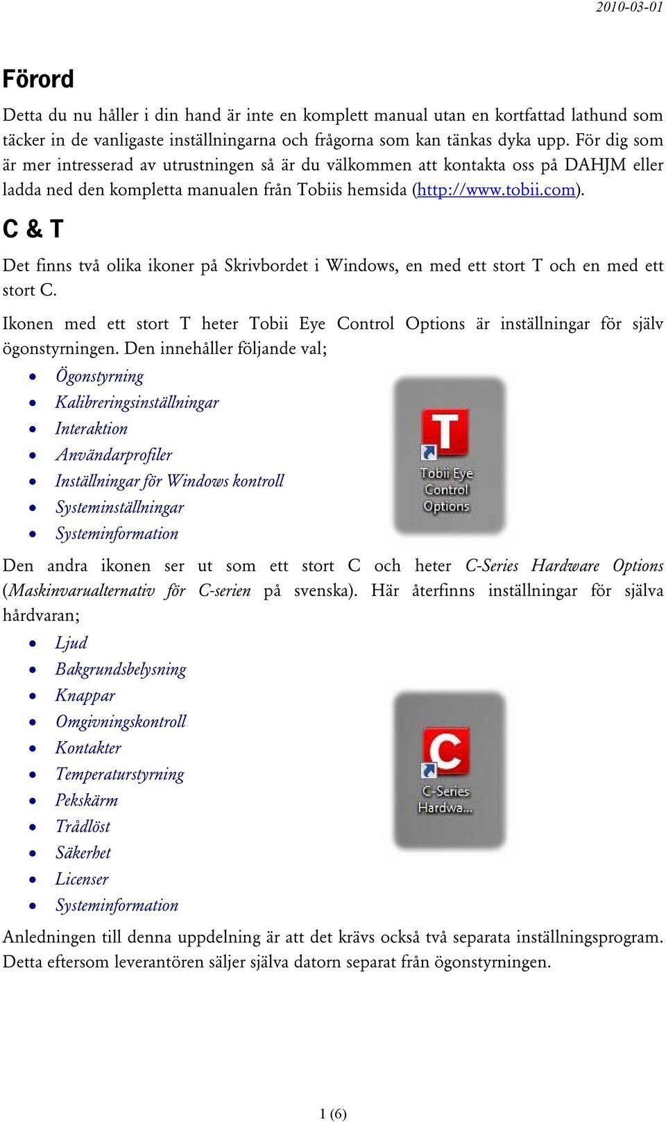 C & T Det finns två olika ikoner på Skrivbordet i Windows, en med ett stort T och en med ett stort C. Ikonen med ett stort T heter Tobii Eye Control Options är inställningar för själv ögonstyrningen.