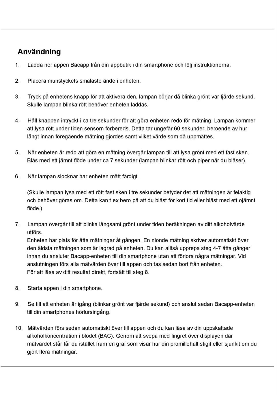 Håll knappen intryckt i ca tre sekunder för att göra enheten redo för mätning. Lampan kommer att lysa rött under tiden sensorn förbereds.