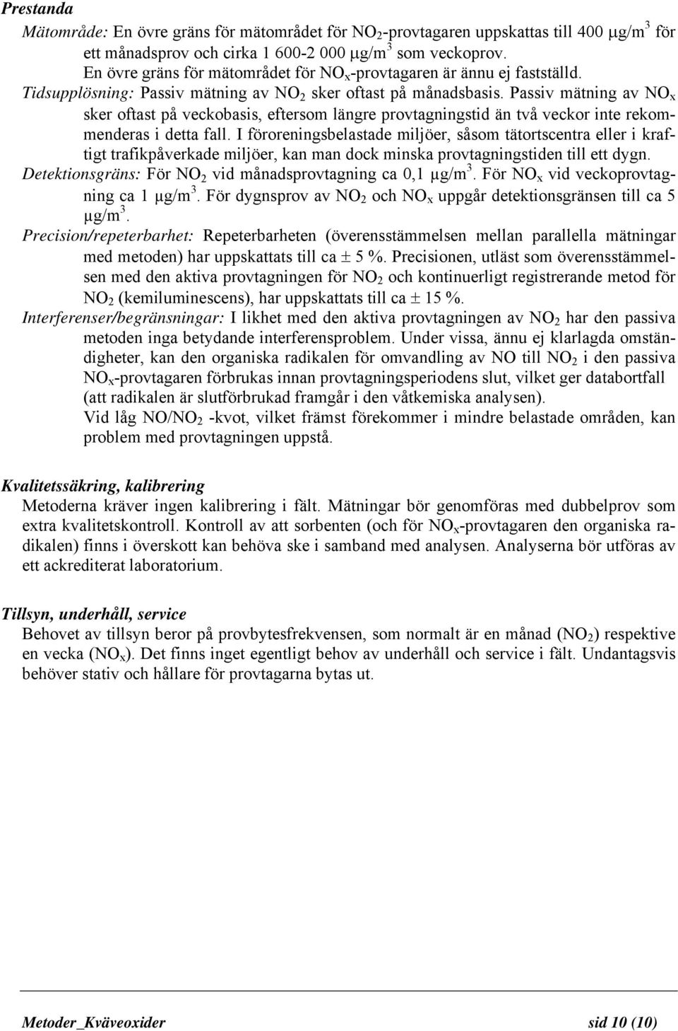 Passiv mätning av NO x sker oftast på veckobasis, eftersom längre provtagningstid än två veckor inte rekommenderas i detta fall.