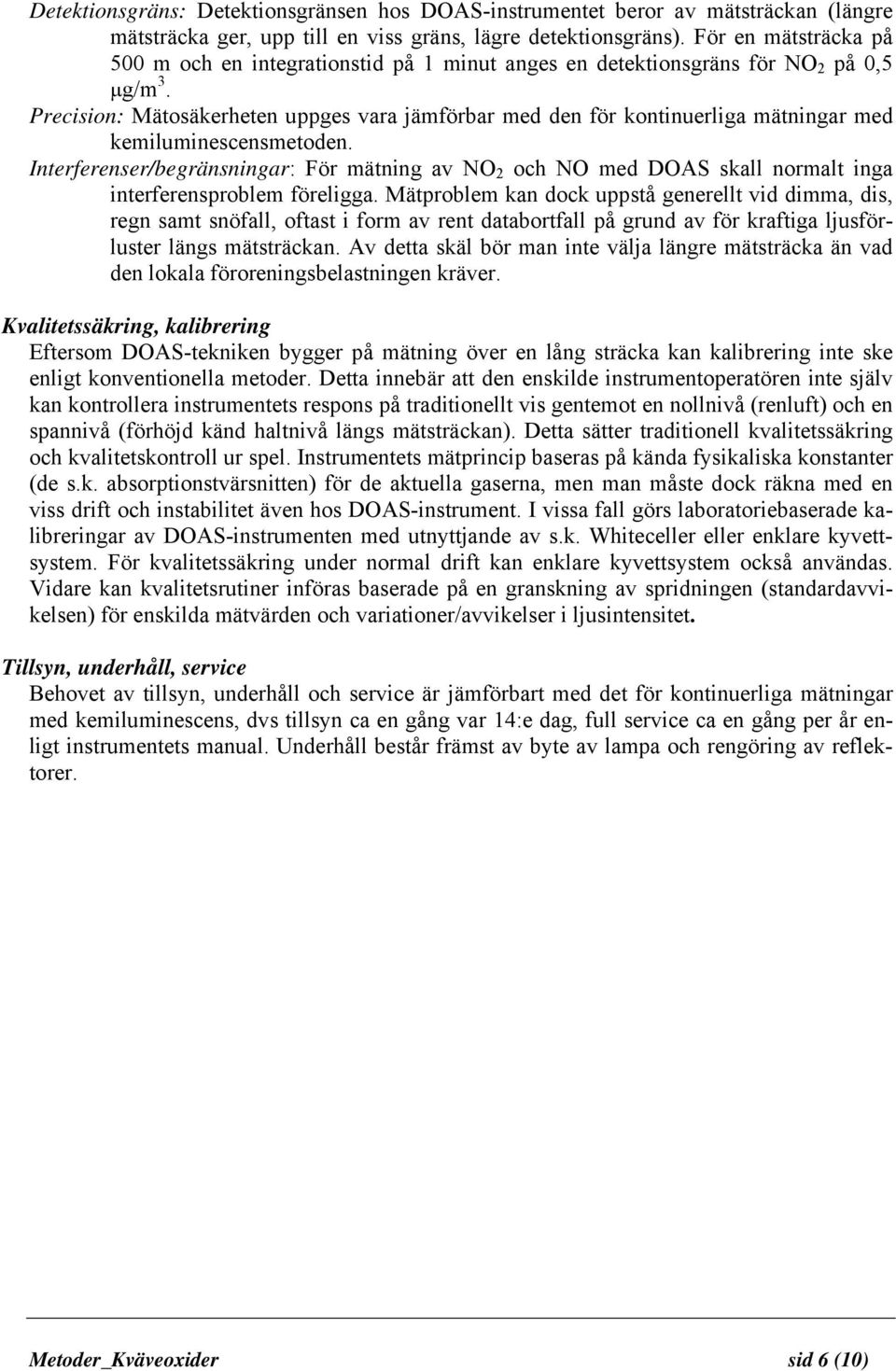 Precision: Mätosäkerheten uppges vara jämförbar med den för kontinuerliga mätningar med kemiluminescensmetoden.