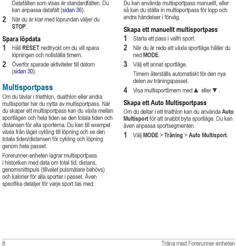 Multisportpass Om du tävlar i triathlon, duathlon eller andra multisporter har du nytta av multisportpass.