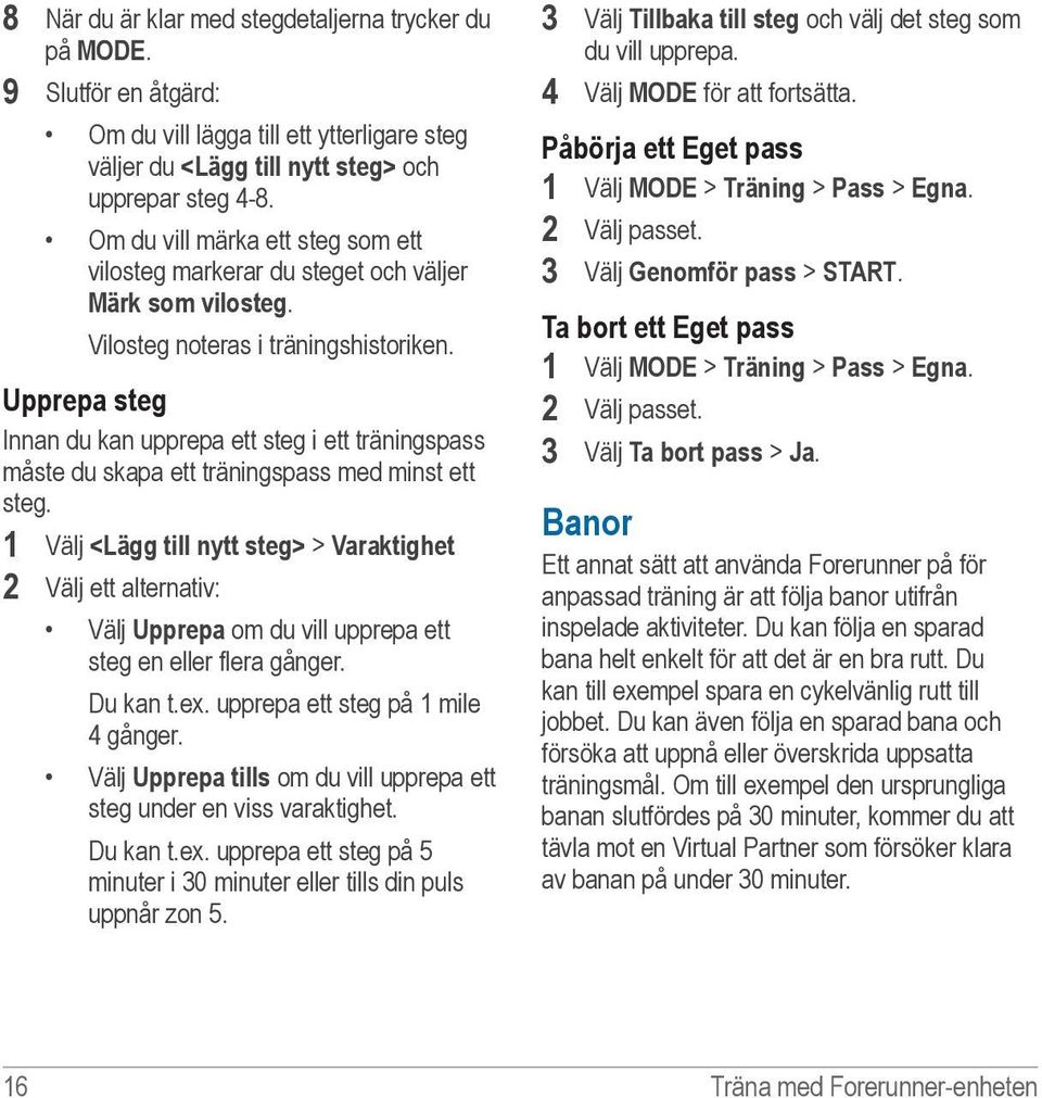 Upprepa steg Innan du kan upprepa ett steg i ett träningspass måste du skapa ett träningspass med minst ett steg.