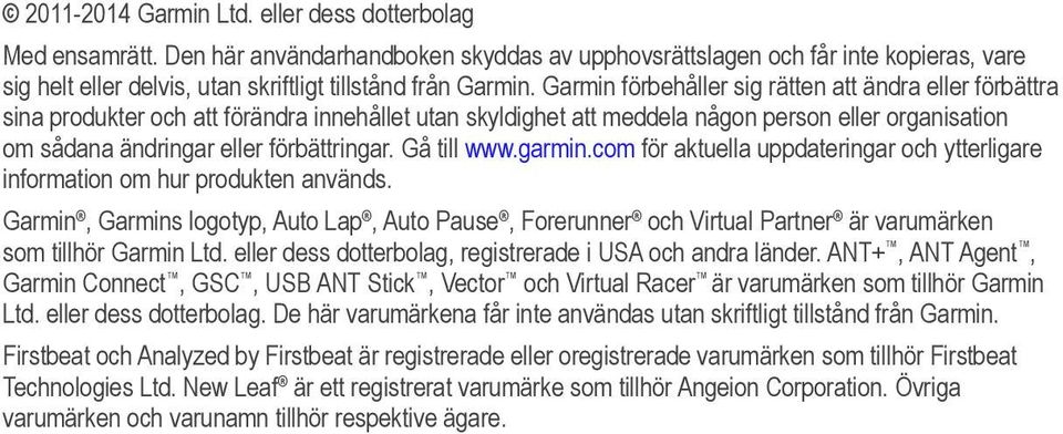 Garmin förbehåller sig rätten att ändra eller förbättra sina produkter och att förändra innehållet utan skyldighet att meddela någon person eller organisation om sådana ändringar eller förbättringar.