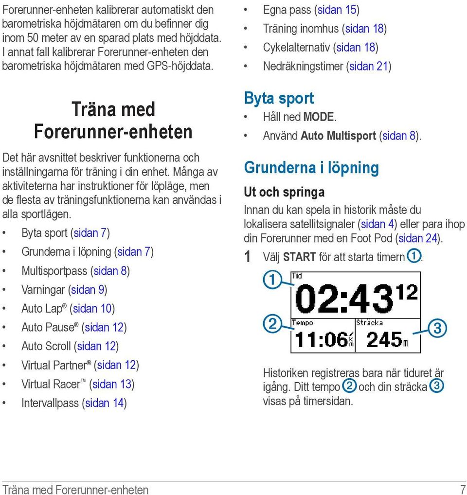 Träna med Forerunner-enheten Det här avsnittet beskriver funktionerna och inställningarna för träning i din enhet.