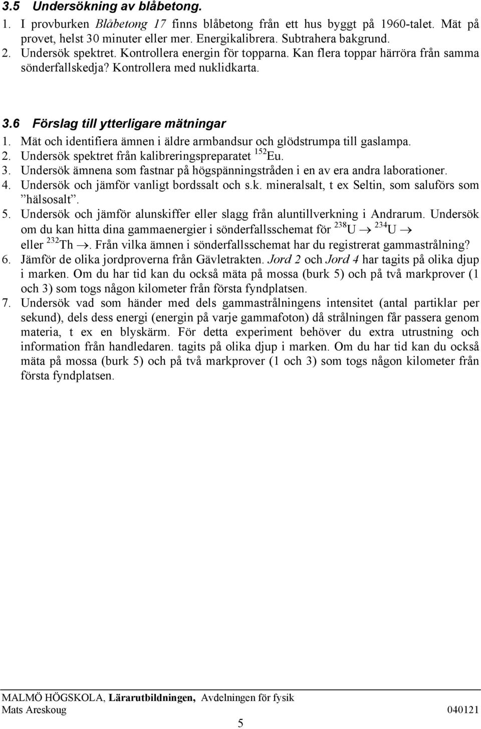 Mät och identifiera ämnen i äldre armbandsur och glödstrumpa till gaslampa. 2. Undersök spektret från kalibreringspreparatet 152 Eu. 3.