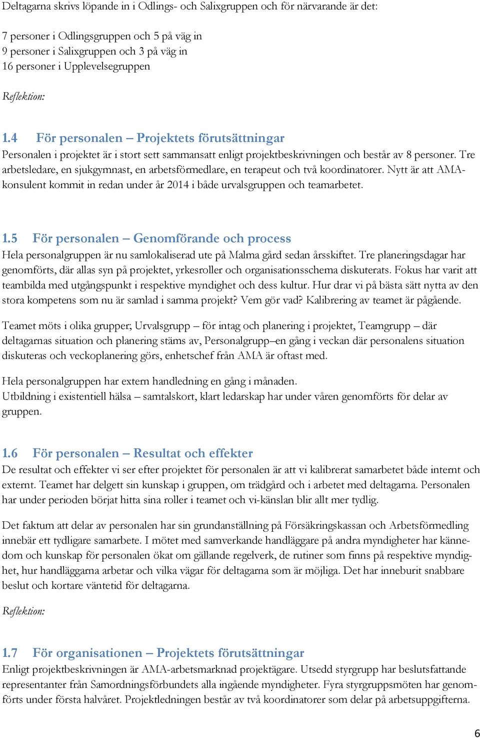 Tre arbetsledare, en sjukgymnast, en arbetsförmedlare, en terapeut och två koordinatorer. Nytt är att AMAkonsulent kommit in redan under år 2014 i både urvalsgruppen och teamarbetet. 1.