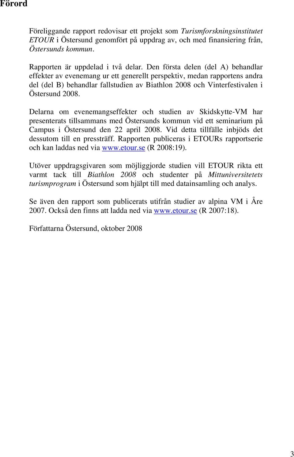 Den första delen (del A) behandlar effekter av evenemang ur ett generellt perspektiv, medan rapportens andra del (del B) behandlar fallstudien av Biathlon 2008 och Vinterfestivalen i Östersund 2008.