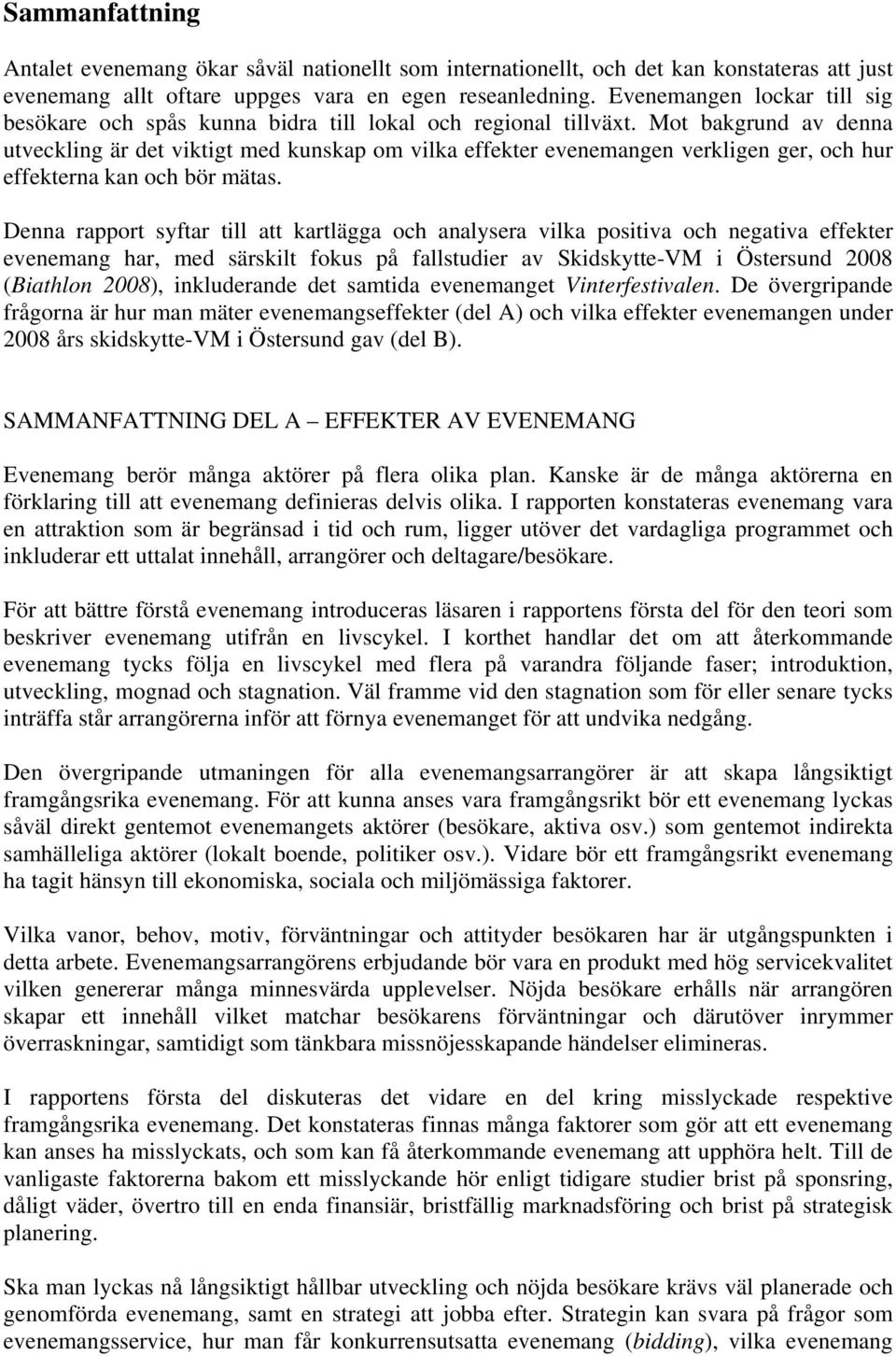 Mot bakgrund av denna utveckling är det viktigt med kunskap om vilka effekter evenemangen verkligen ger, och hur effekterna kan och bör mätas.