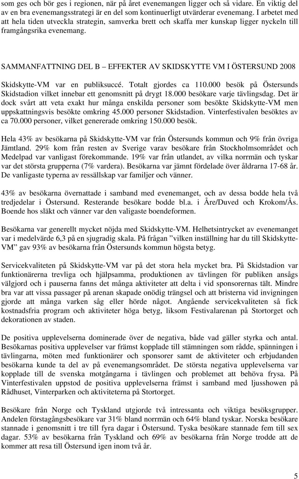 SAMMANFATTNING DEL B EFFEKTER AV SKIDSKYTTE VM I ÖSTERSUND 2008 Skidskytte-VM var en publiksuccé. Totalt gjordes ca 110.000 besök på Östersunds Skidstadion vilket innebar ett genomsnitt på drygt 18.