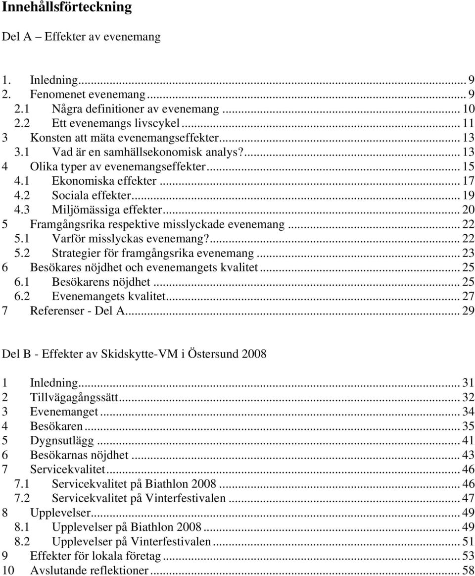3 Miljömässiga effekter... 20 5 Framgångsrika respektive misslyckade evenemang... 22 5.1 Varför misslyckas evenemang?... 22 5.2 Strategier för framgångsrika evenemang.