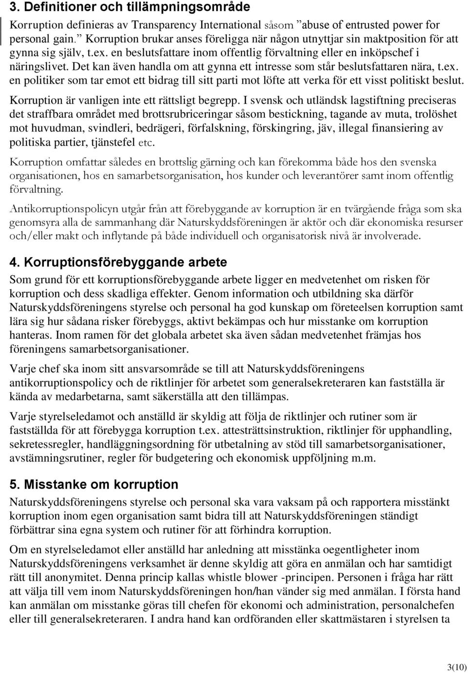 Det kan även handla om att gynna ett intresse som står beslutsfattaren nära, t.ex. en politiker som tar emot ett bidrag till sitt parti mot löfte att verka för ett visst politiskt beslut.