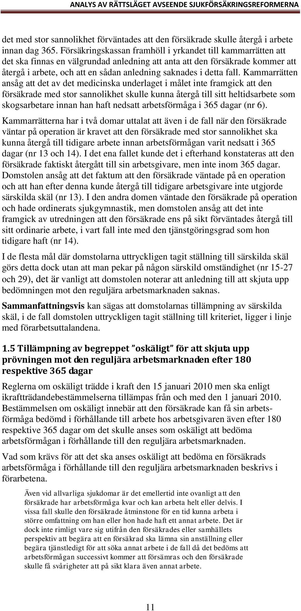 fall. Kammarrätten ansåg att det av det medicinska underlaget i målet inte framgick att den försäkrade med stor sannolikhet skulle kunna återgå till sitt heltidsarbete som skogsarbetare innan han