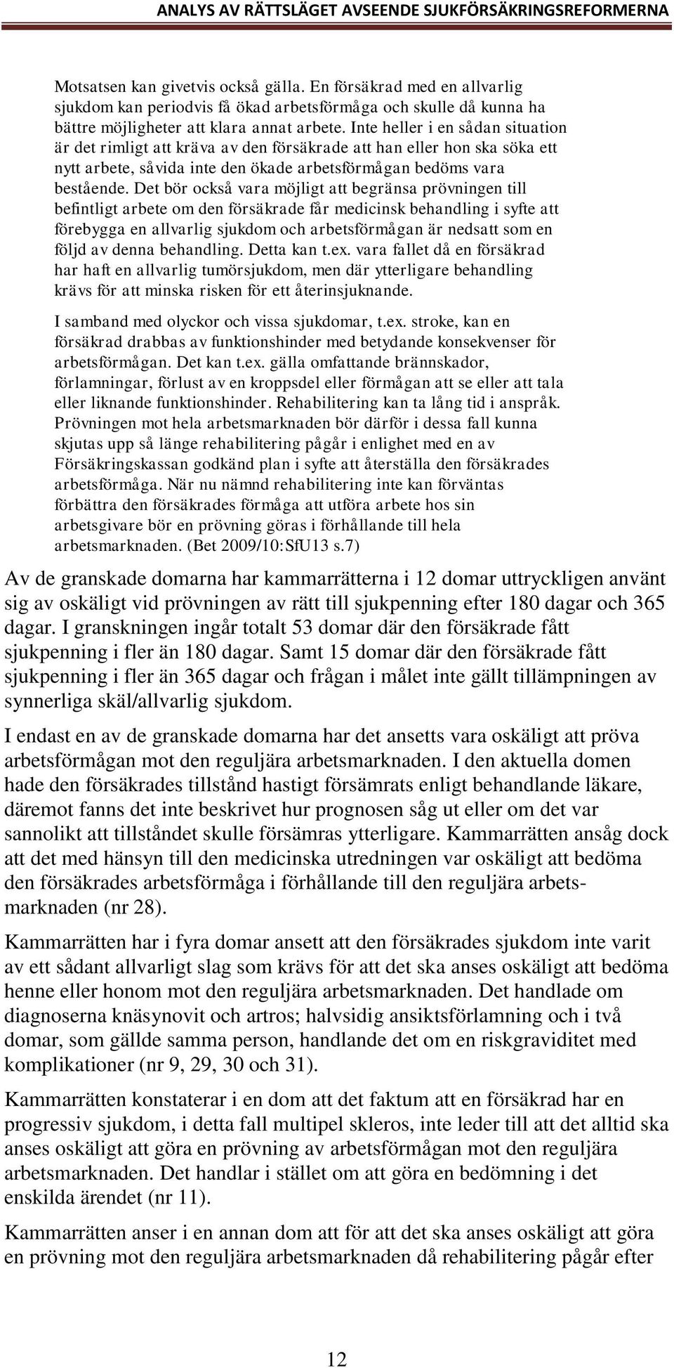 Det bör också vara möjligt att begränsa prövningen till befintligt arbete om den försäkrade får medicinsk behandling i syfte att förebygga en allvarlig sjukdom och arbetsförmågan är nedsatt som en