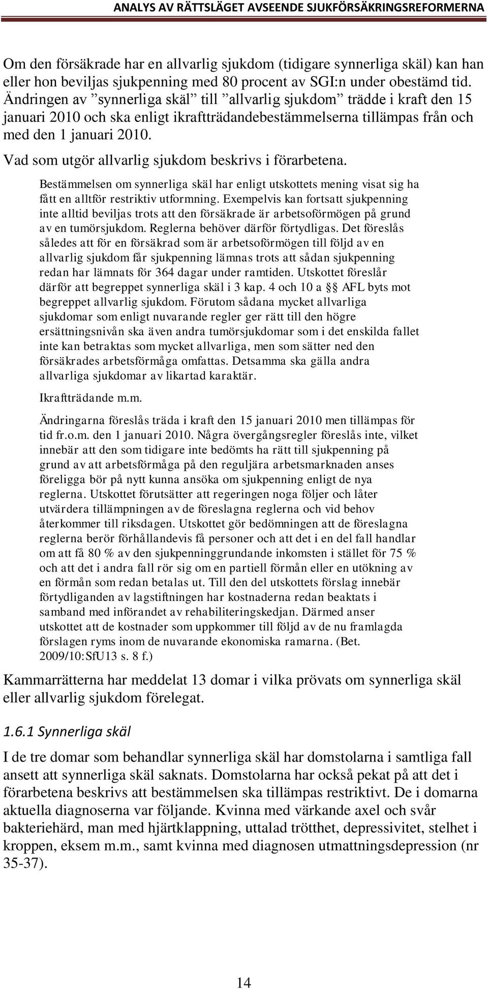 Vad som utgör allvarlig sjukdom beskrivs i förarbetena. Bestämmelsen om synnerliga skäl har enligt utskottets mening visat sig ha fått en alltför restriktiv utformning.