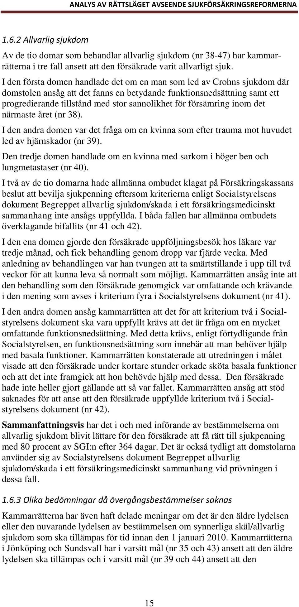 försämring inom det närmaste året (nr 38). I den andra domen var det fråga om en kvinna som efter trauma mot huvudet led av hjärnskador (nr 39).