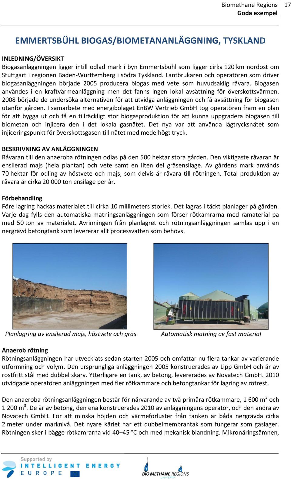 Biogasen användes i en kraftvärmeanläggning men det fanns ingen lokal avsättning för överskottsvärmen.