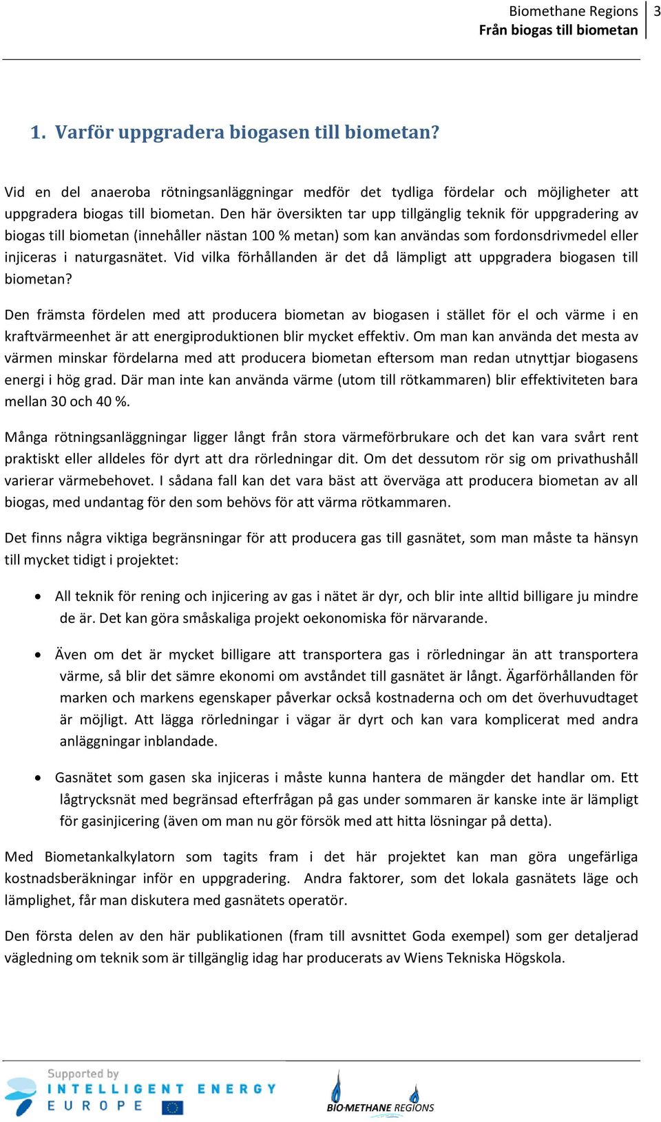 Vid vilka förhållanden är det då lämpligt att uppgradera biogasen till biometan?