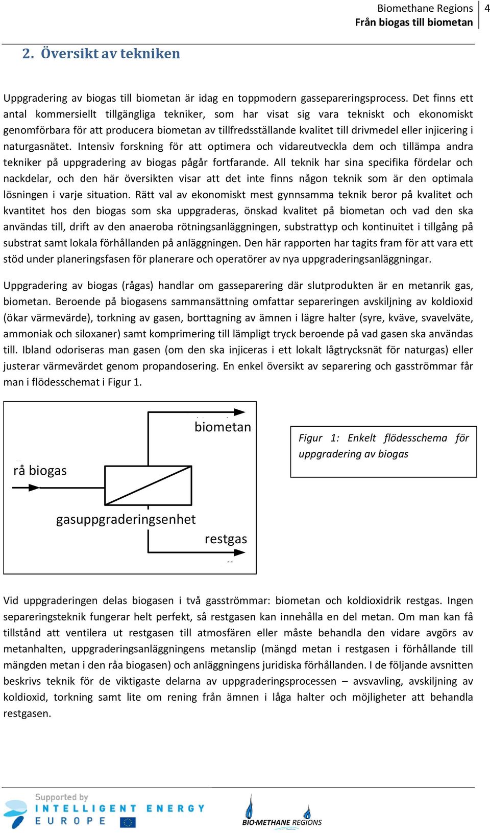 injicering i naturgasnätet. Intensiv forskning för att optimera och vidareutveckla dem och tillämpa andra tekniker på uppgradering av biogas pågår fortfarande.