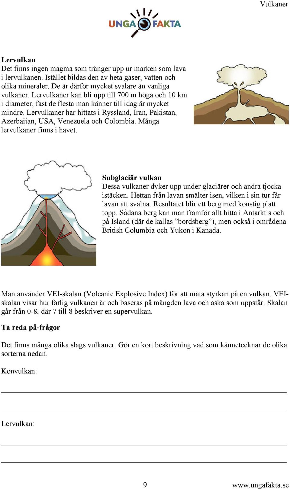 Lervulkaner har hittats i Ryssland, Iran, Pakistan, Azerbaijan, USA, Venezuela och Colombia. Många lervulkaner finns i havet.