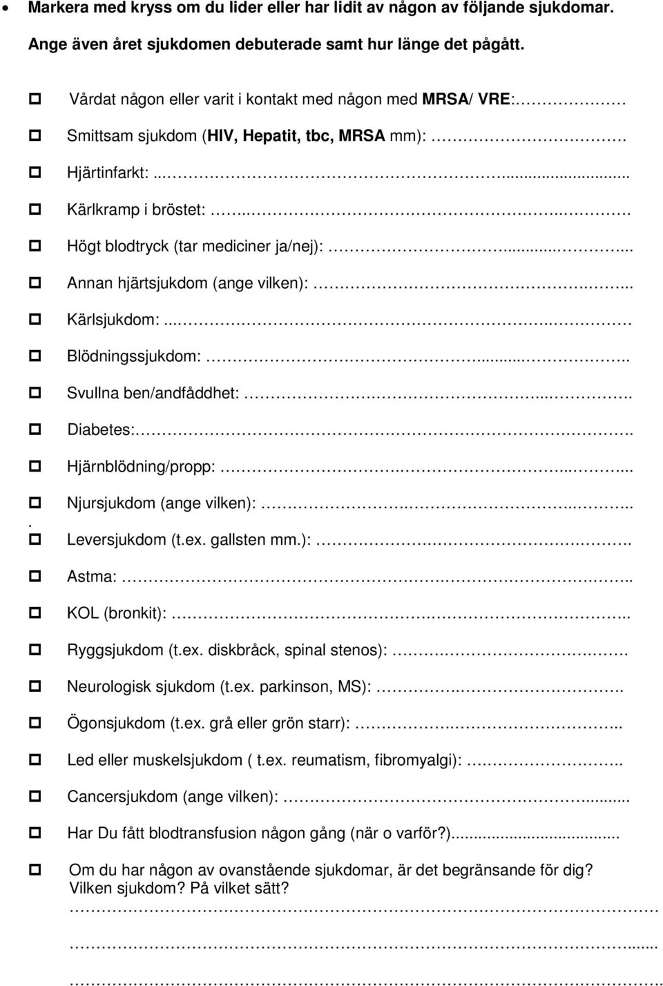 ..... Annan hjärtsjukdom (ange vilken):.... Kärlsjukdom:..... Blödningssjukdom:..... Svullna ben/andfåddhet:..... Diabetes:. Hjärnblödning/propp:....... Njursjukdom (ange vilken):..... Leversjukdom (t.
