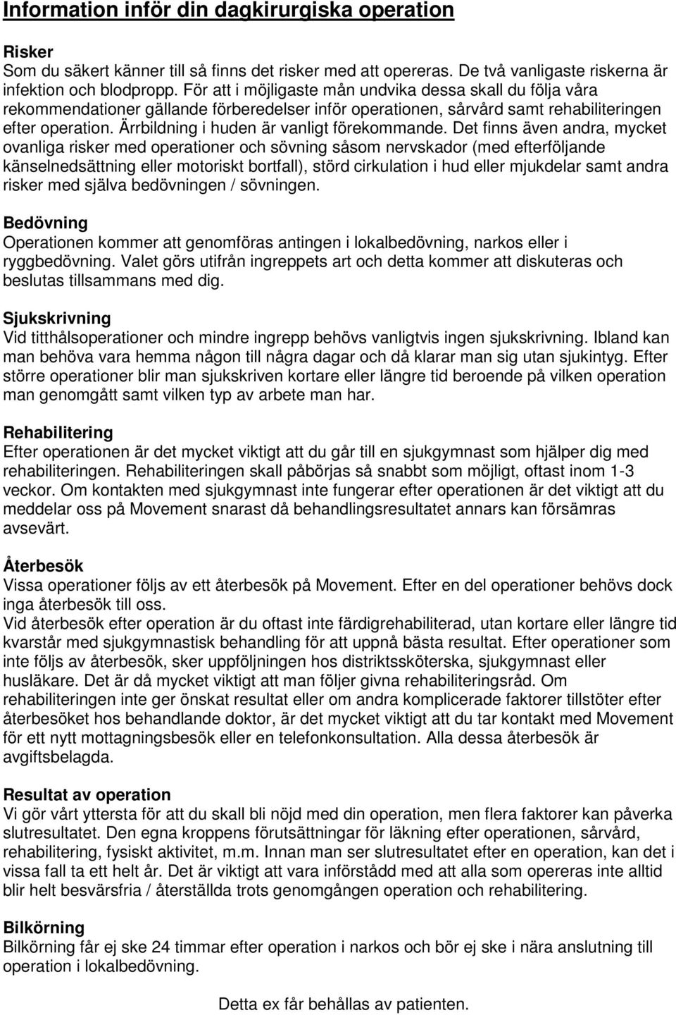 Ärrbildning i huden är vanligt förekommande.