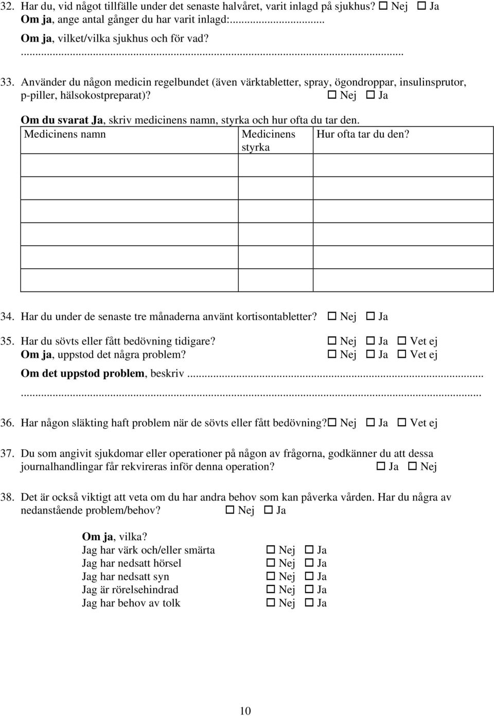 Medicinens namn Medicinens styrka Hur ofta tar du den? 34. Har du under de senaste tre månaderna använt kortisontabletter? 35. Har du sövts eller fått bedövning tidigare?