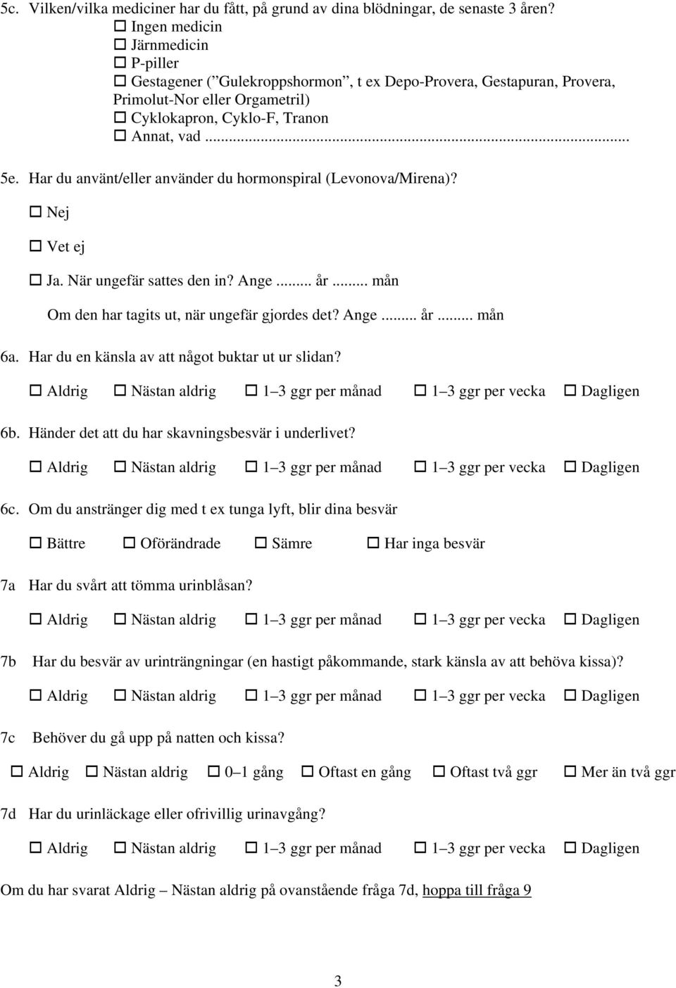 Har du använt/eller använder du hormonspiral (Levonova/Mirena)? Nej Vet ej Ja. När ungefär sattes den in? Ange... år... mån Om den har tagits ut, när ungefär gjordes det? Ange... år... mån 6a.