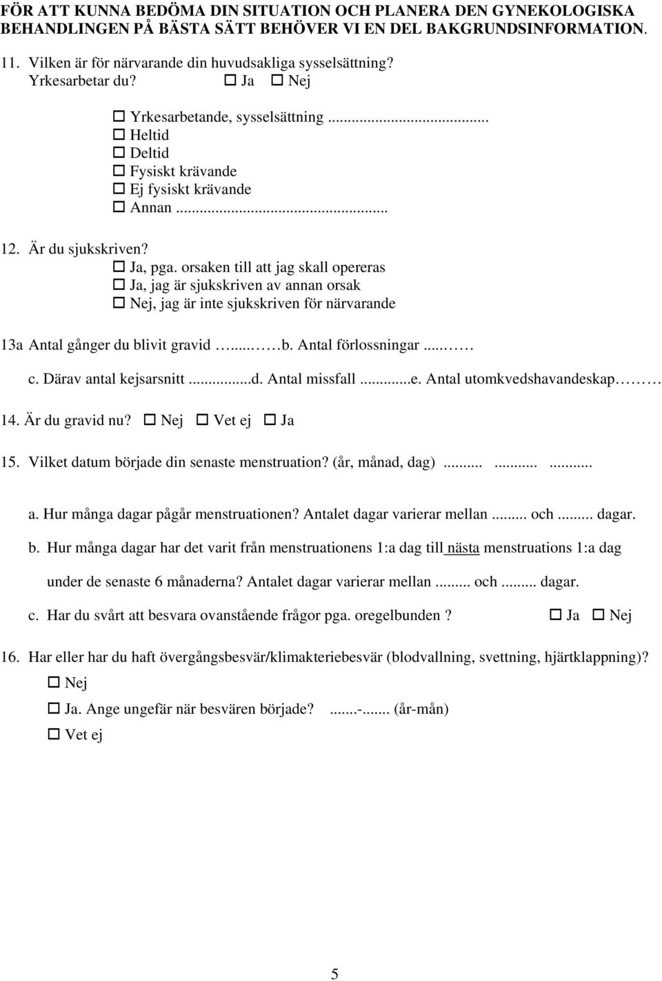 orsaken till att jag skall opereras Ja, jag är sjukskriven av annan orsak Nej, jag är inte sjukskriven för närvarande 13a Antal gånger du blivit gravid... b. Antal förlossningar... c.