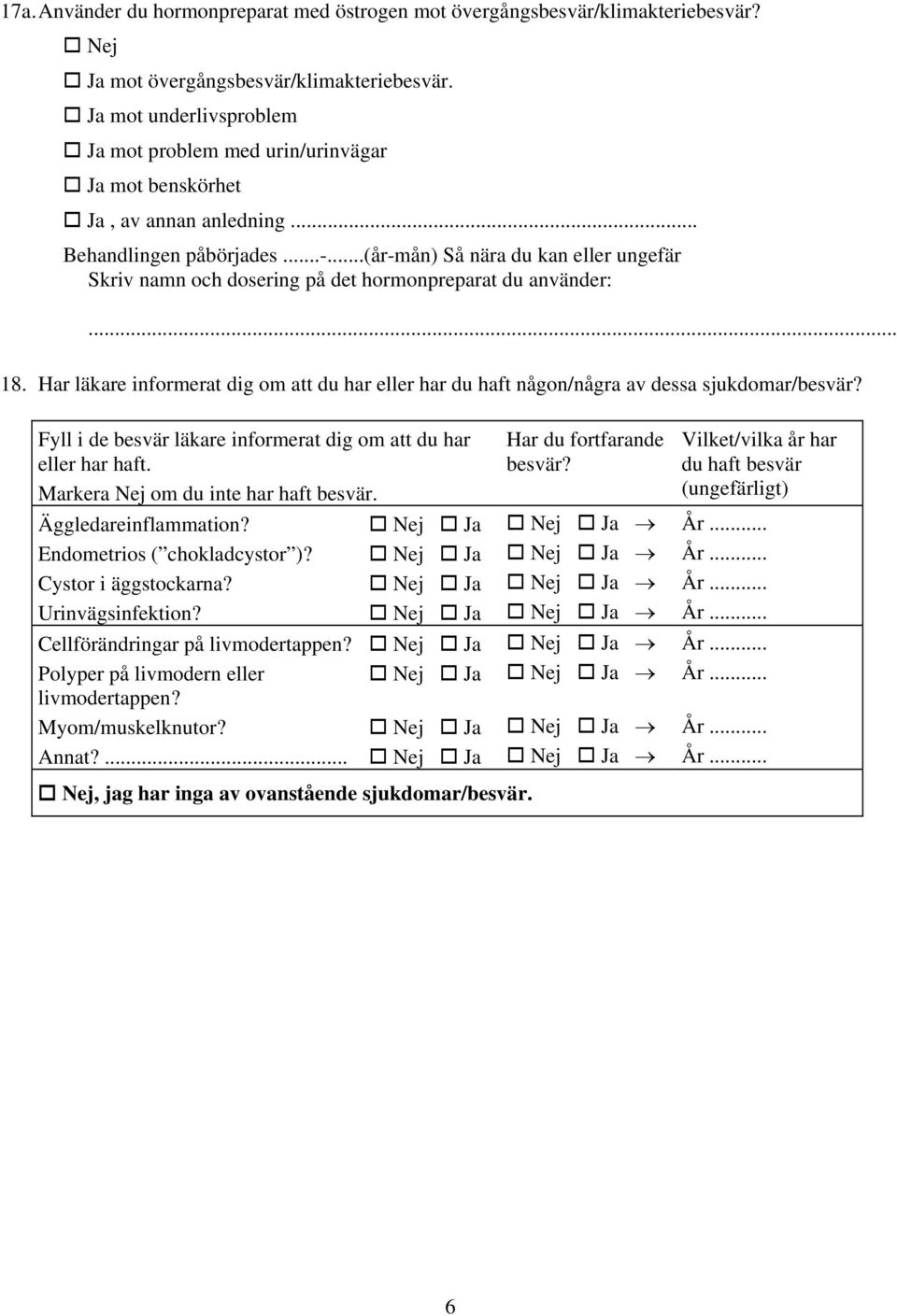..(år-mån) Så nära du kan eller ungefär Skriv namn och dosering på det hormonpreparat du använder: 18. Har läkare informerat dig om att du har eller har du haft någon/några av dessa sjukdomar/besvär?