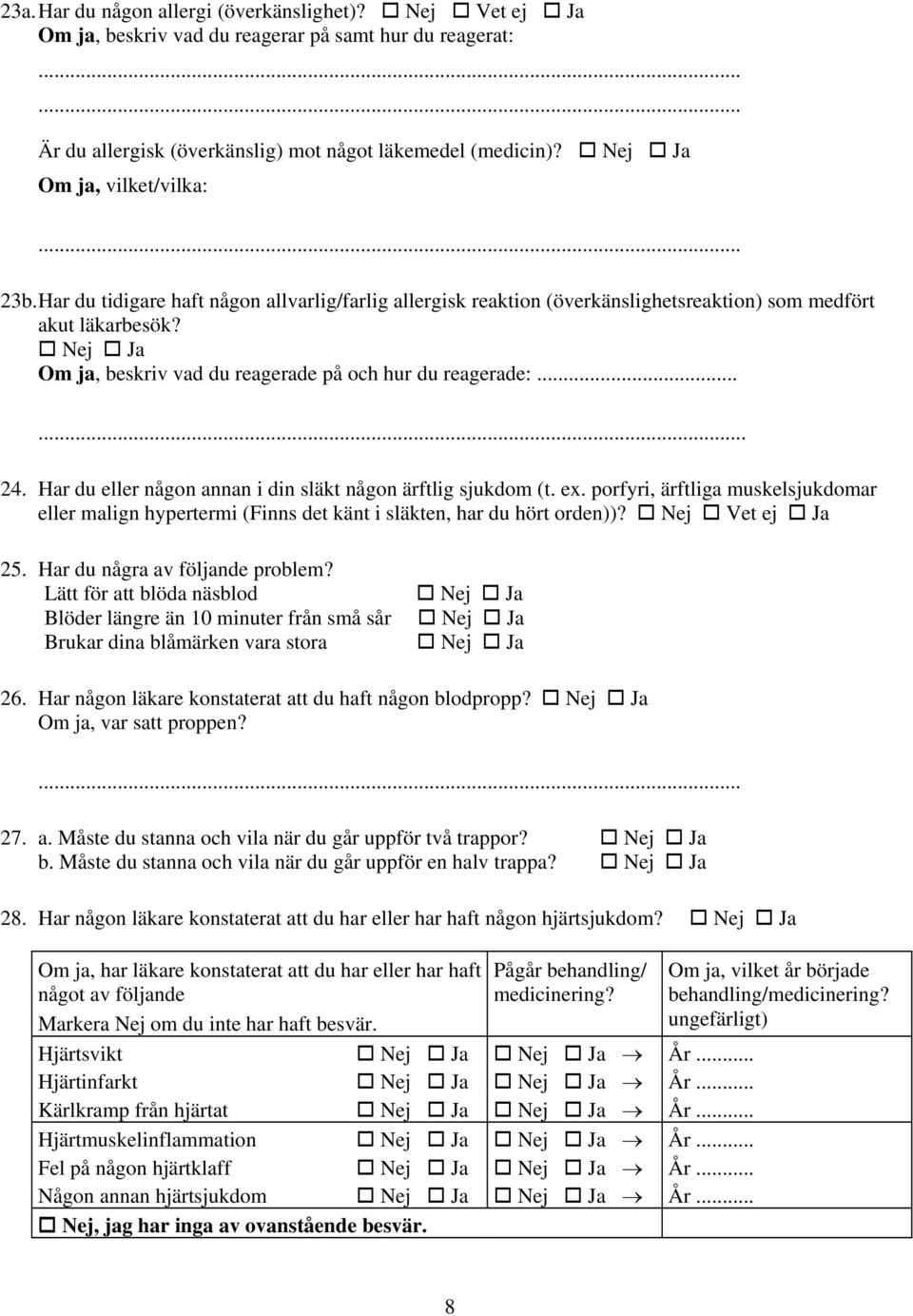 Om ja, beskriv vad du reagerade på och hur du reagerade:...... 24. Har du eller någon annan i din släkt någon ärftlig sjukdom (t. ex.