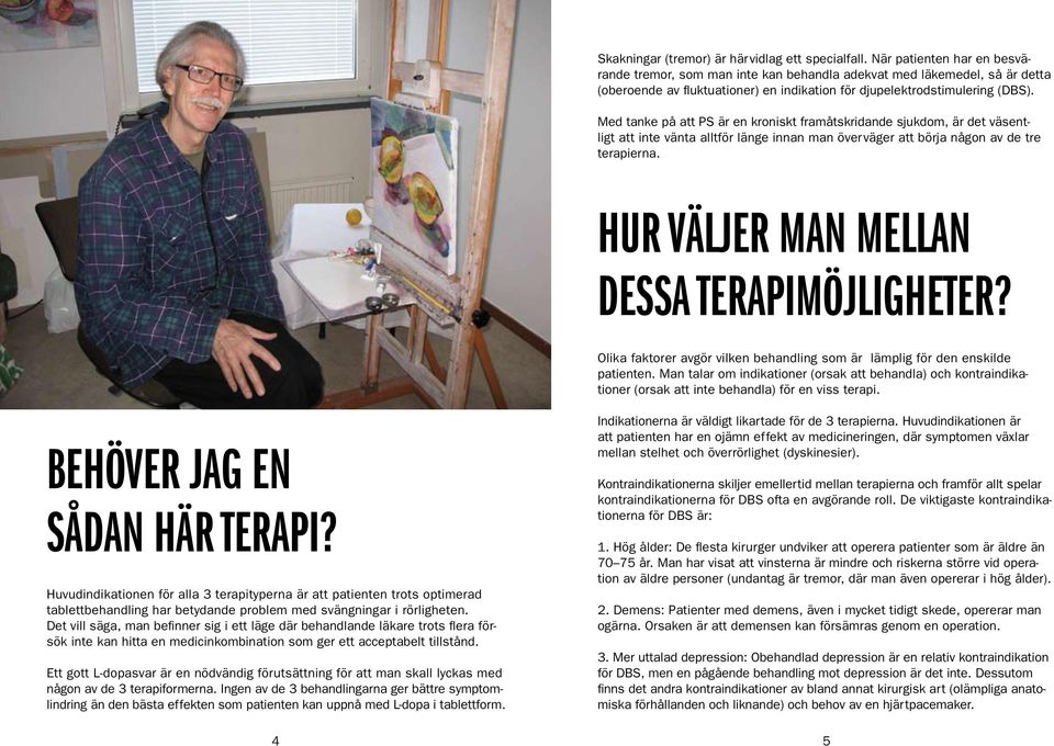 Med tanke på att PS är en kroniskt framåtskridande sjukdom, är det väsentligt att inte vänta alltför länge innan man överväger att börja någon av de tre terapierna.