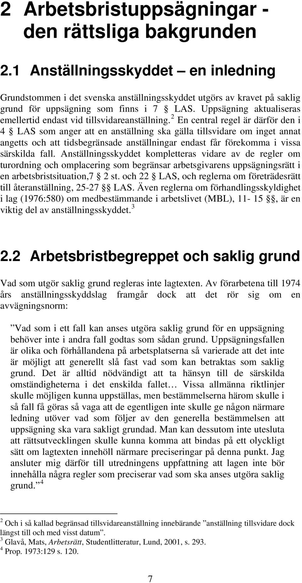 Uppsägning aktualiseras emellertid endast vid tillsvidareanställning.