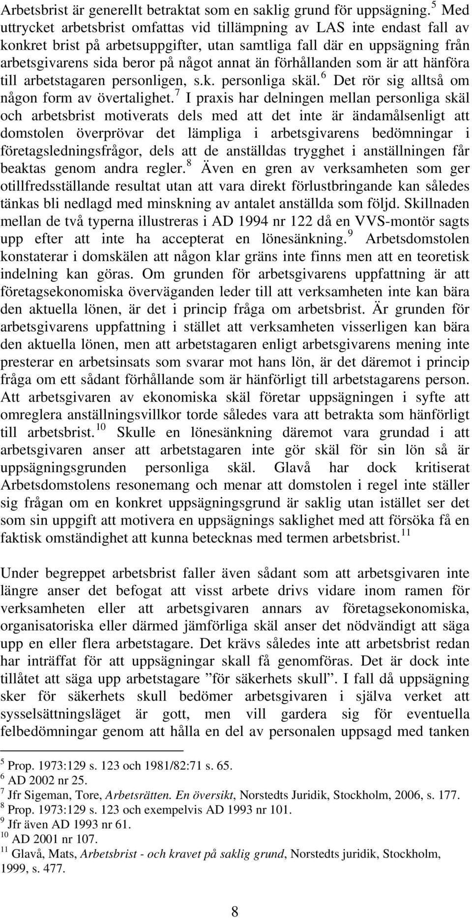 förhållanden som är att hänföra till arbetstagaren personligen, s.k. personliga skäl. 6 Det rör sig alltså om någon form av övertalighet.