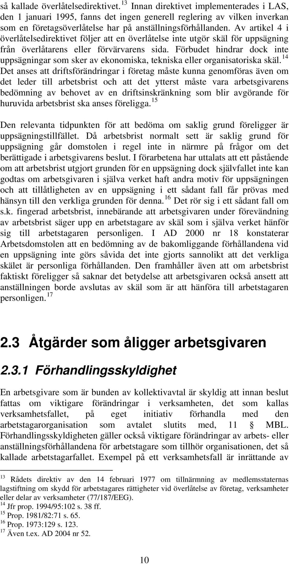 Av artikel 4 i överlåtelsedirektivet följer att en överlåtelse inte utgör skäl för uppsägning från överlåtarens eller förvärvarens sida.