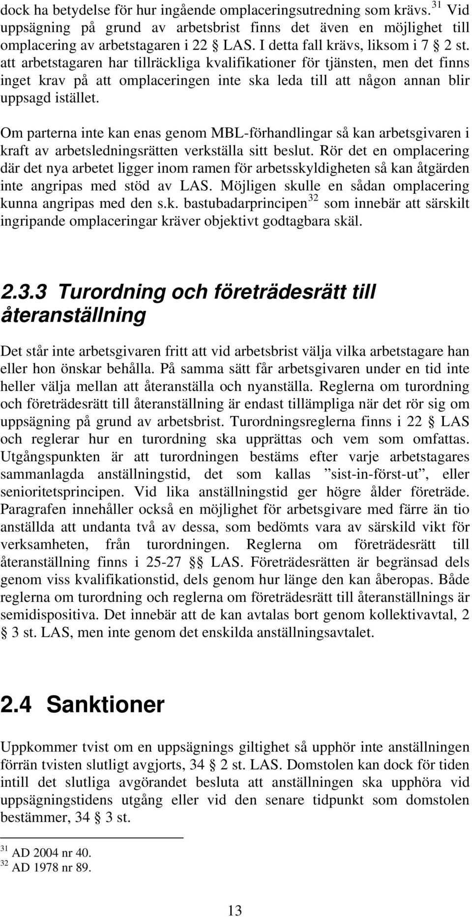 att arbetstagaren har tillräckliga kvalifikationer för tjänsten, men det finns inget krav på att omplaceringen inte ska leda till att någon annan blir uppsagd istället.