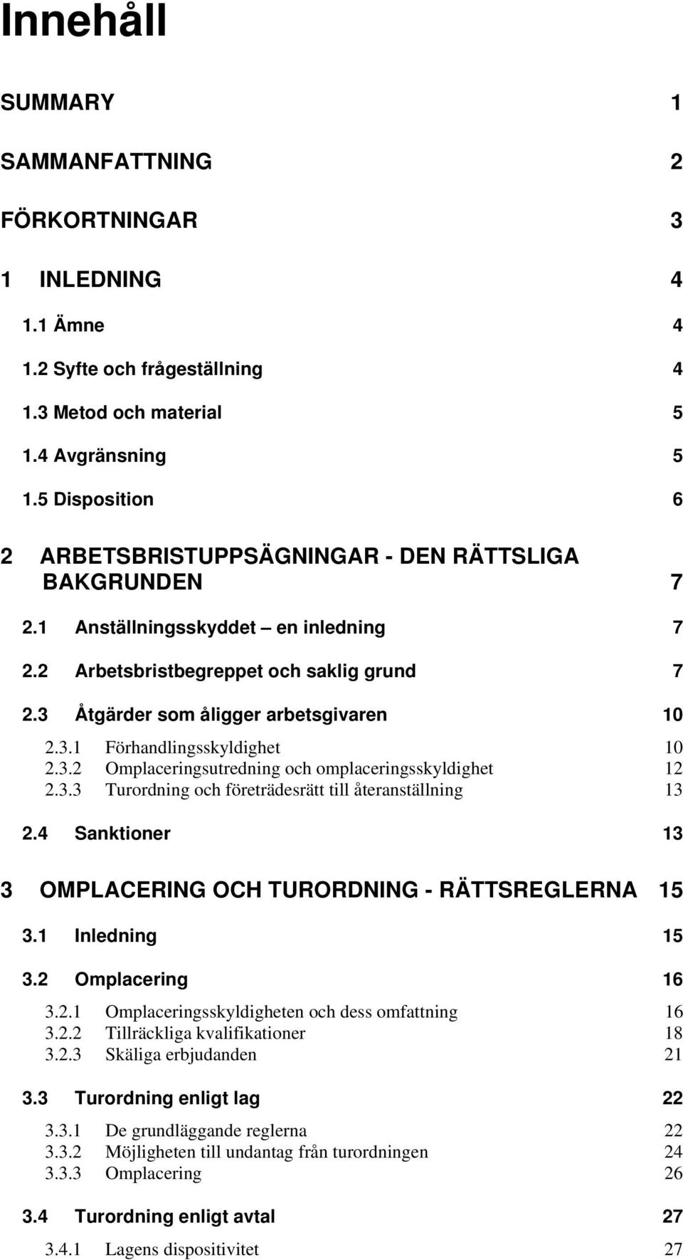 3.2 Omplaceringsutredning och omplaceringsskyldighet 12 2.3.3 Turordning och företrädesrätt till återanställning 13 2.4 Sanktioner 13 3 OMPLACERING OCH TURORDNING - RÄTTSREGLERNA 15 3.