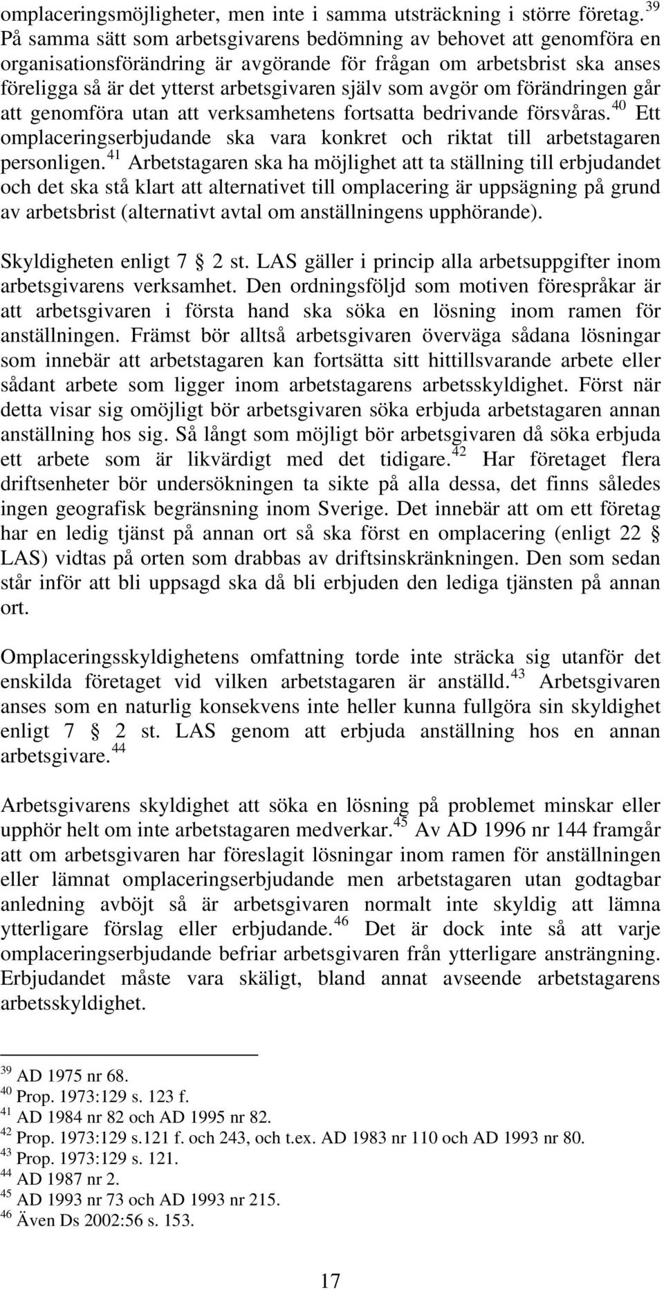 avgör om förändringen går att genomföra utan att verksamhetens fortsatta bedrivande försvåras. 40 Ett omplaceringserbjudande ska vara konkret och riktat till arbetstagaren personligen.