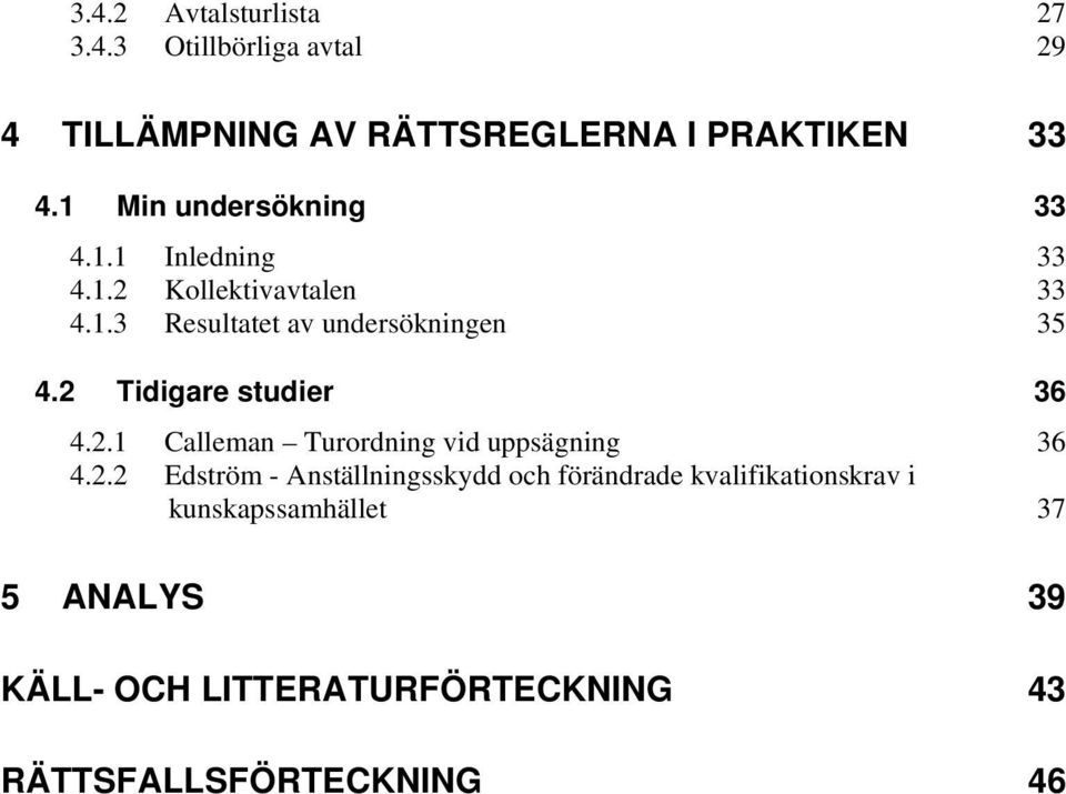 2 Tidigare studier 36 4.2.1 Calleman Turordning vid uppsägning 36 4.2.2 Edström - Anställningsskydd och